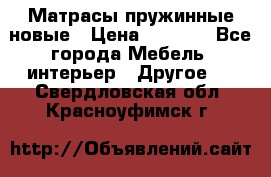 Матрасы пружинные новые › Цена ­ 4 250 - Все города Мебель, интерьер » Другое   . Свердловская обл.,Красноуфимск г.